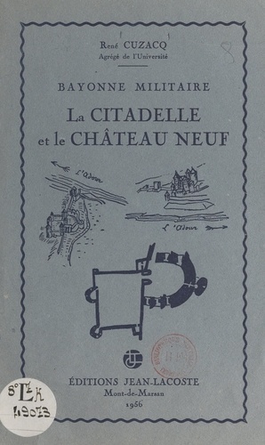 Bayonne militaire : la citadelle et le Château Neuf