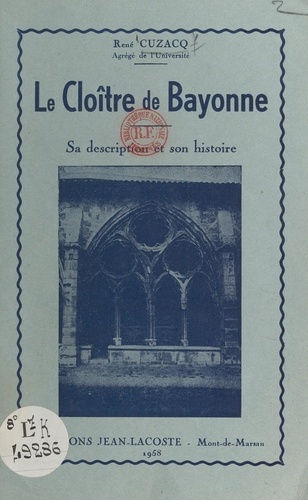 Le cloître de Bayonne. Sa description et son histoire