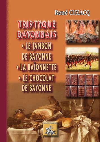 René Cuzacq - Triptyque bayonnais - Le jambon de Bayonne, la baïonnette, le chocolat de Bayonne.
