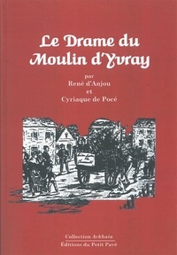 René d' Anjou et Cyriaque de Pocé - Le drame du Moulin d'Yvray.