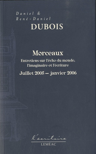 René-Daniel Dubois et Daniel Dubois - Morceaux - Entretiens sur l'écho du monde, l'imaginaire et l'écriture, juillet 2005 - janvier 2006.