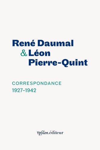 René Daumal et Léon Pierre-Quint - Correspondance 1927-1942.