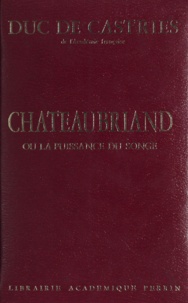 René de Castries et André Castelot - Châteaubriand - Ou La puissance du songe.
