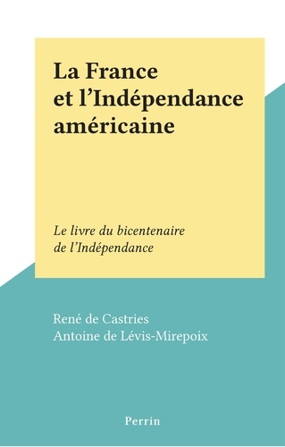 La France et l'Indépendance américaine. Le livre du bicentenaire de l'Indépendance