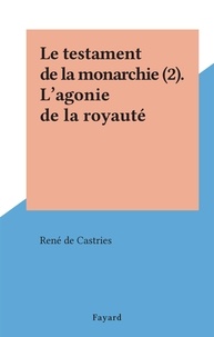 René de Castries - Le testament de la monarchie (2). L'agonie de la royauté.