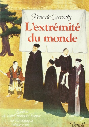 René de Ceccatty - L'Extrémité du monde - Relation de saint François Xavier sur ses voyages et sur sa vie.