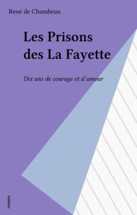 René de Chambrun - Les Prisons des La Fayette - Dix ans de courage et d'amour.