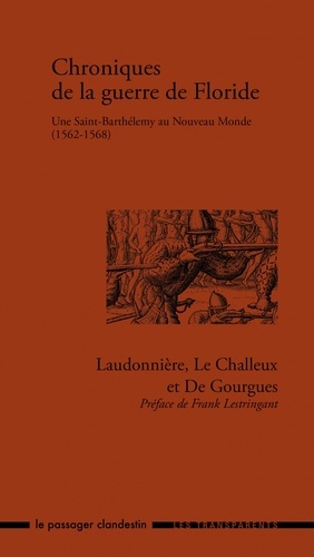René de Goulaine de Laudonnière et Nicolas Le Challeux - Chroniques de la guerre de Floride - Une Saint-Barthélemy au Nouveau Monde (1562-1568).