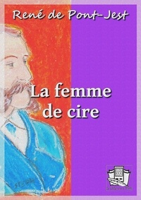 René De Pont-Jest - La femme de cire - Mémoires d'un détective.