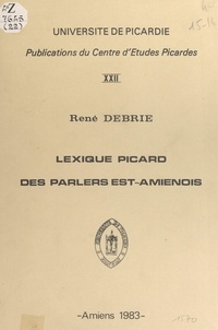 René Debrie et  Centre d'études picardes de l' - Lexique picard des parlers Est-amiénois.