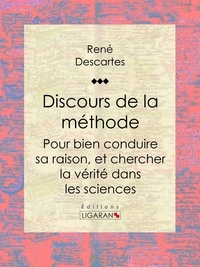  René Descartes - Discours de la méthode - Pour bien conduire sa raison, et chercher la vérité dans les sciences.