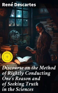 Discourse on the Method of Rightly Conducting One's Reason and of Seeking Truth in the Sciences