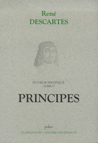 René Descartes - Oeuvre scientifique. - Tome 5, Principes.
