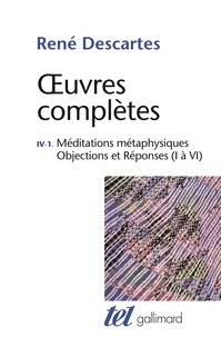 René Descartes - Oeuvres complètes - Tome 4-1, Meditations métaphysiques ; Objections et réponses (I à VI).