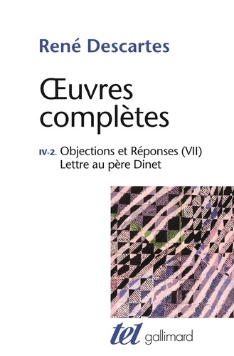 René Descartes - Oeuvres complètes - Tome 4-2, Objections et réponses (VII) ; Lettre au père Dinet.