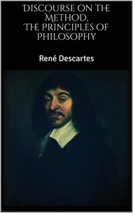 René Descartes - The Principles of Philosophy, Discourse on the Method.