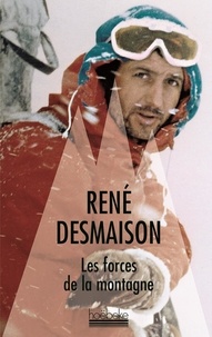 René Desmaison - Les forces de la montagne - Mémoires.