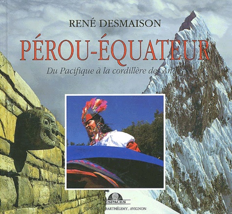 René Desmaison - Pérou-Equateur - Du Pacifique à la cordillère des Andes.