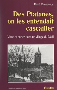 René Domergue et Nelly Chaporte - Des platanes, on les entendait cascailler - Vivre et parler dans un village du Midi.