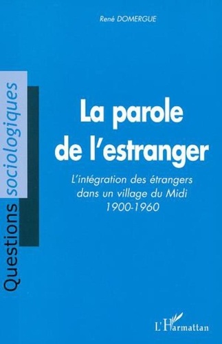 René Domergue - La parole de l'estranger - L'intégration des étrangers dans un village du Midi 1900-1960.