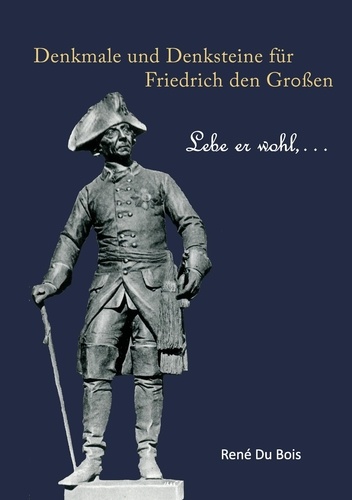 Denkmale und Denksteine für Friedrich den Großen. Lebe er wohl, ...