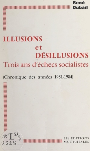 Illusions et désillusions, trois ans d'échecs socialistes. Chronique des années 1981-1984