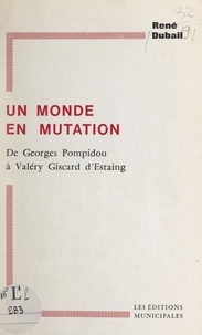 René Dubail - Un monde en mutation - De Georges Pompidou à Valéry Giscard d'Estaing.