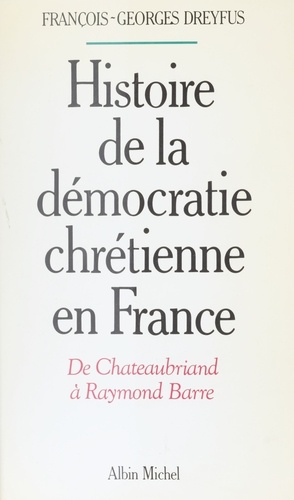 Histoire de la démocratie chrétienne en France. De Chateaubriand à Raymond Barre