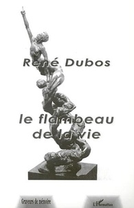 René Dubos - Le flambeau de la vie - Transmettre le flambeau de la vie est un acte continu de création.