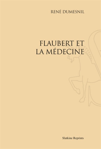 René Dumesnil - Flaubert et la médecine.