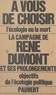 René Dumont - La campagne de René Dumont et du mouvement écologique - Naissance de l'écologie politique. Déclarations, interviews, tracts, manifestes, articles, rapports, sondages, récits et nombreux autres textes.