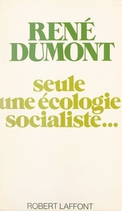 René Dumont et Lucienne de Rozier - Seule une écologie socialiste....