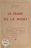 René Dumur - Le train de la mort : Dachau.
