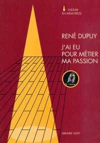 René Dupuy - J'ai eu pour métier ma passion.