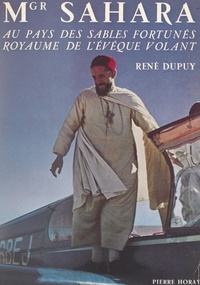 René Dupuy et Maurice Jarnoux - Monseigneur Sahara - Au pays des sables fortunés, royaume de l'évêque volant.