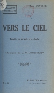 René Duverne et J.-M. Archinet - Vers le ciel - Saynète en un acte avec chants.