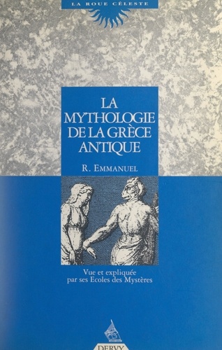 La mythologie de la Grèce antique. Vue et expliquée par ses Écoles des mystères