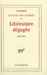 René Etiemble - Hygiène des lettres - Volume 2, Littérature dégagée, 1942-1953.