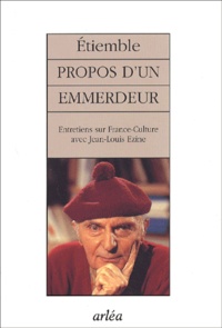René Etiemble - Propos D'Un Emmerdeur. Entretiens Sur France-Culture Avec Jean-Louis Ezine.