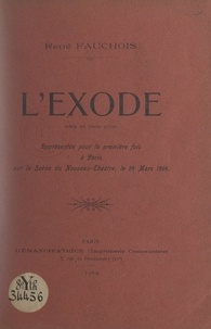 René Fauchois - L'exode - Pièce en trois actes, représentée pour la première fois à Paris sur la scène du Nouveau-Théâtre, le 24 mars 1904.