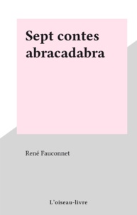 René Fauconnet - Sept contes abracadabra.