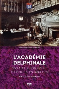 René Favier - L'académie delphinale - 250 ans d'histoire et de mémoire en Dauphiné.