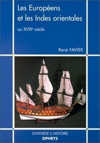 René Favier - LES EUROPEENS ET LES INDES ORIENTALES AU XVIIIEME SIECLE. - Aspects maritimes, commerciaux et coloniaux.