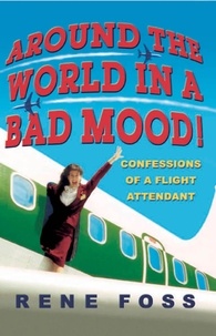 Rene Foss - Around the World in a Bad Mood! - Confessions of a Flight Attendant.