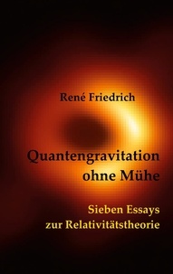 René Friedrich - Quantengravitation ohne Mühe - Sieben Essays zur Relativitätstheorie.