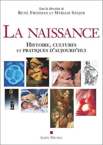 René Frydman et Myriam Szejer - La Naissance - Histoire, cultures et pratiques d'aujourd'hui.