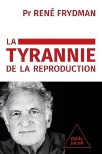 René Frydman - La tyrannie de la reproduction.