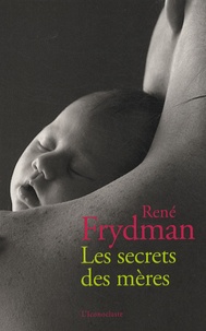 René Frydman et Judith Perrignon - Les secrets des mères.