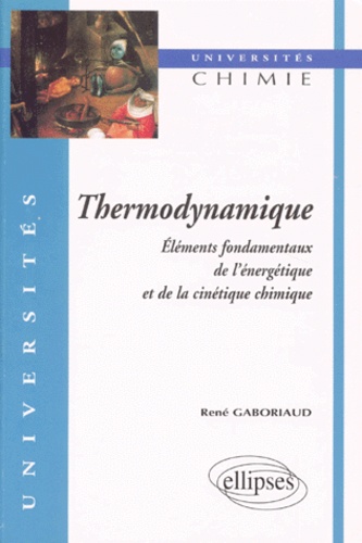 René Gaboriaud - Thermodynamique. Elements Fondamentaux De L'Energetique Et De La Cinetique Chimique.