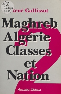 René Gallissot - Maghreb-Algérie, classes et nation (2) : Libération nationale et Guerre d'Algérie.